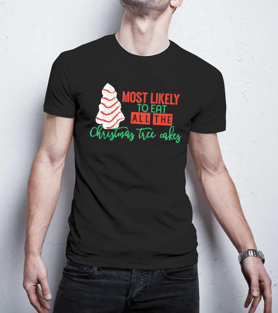 Most Likely To Eat All The Christmas Tree Cakes T-Shirt