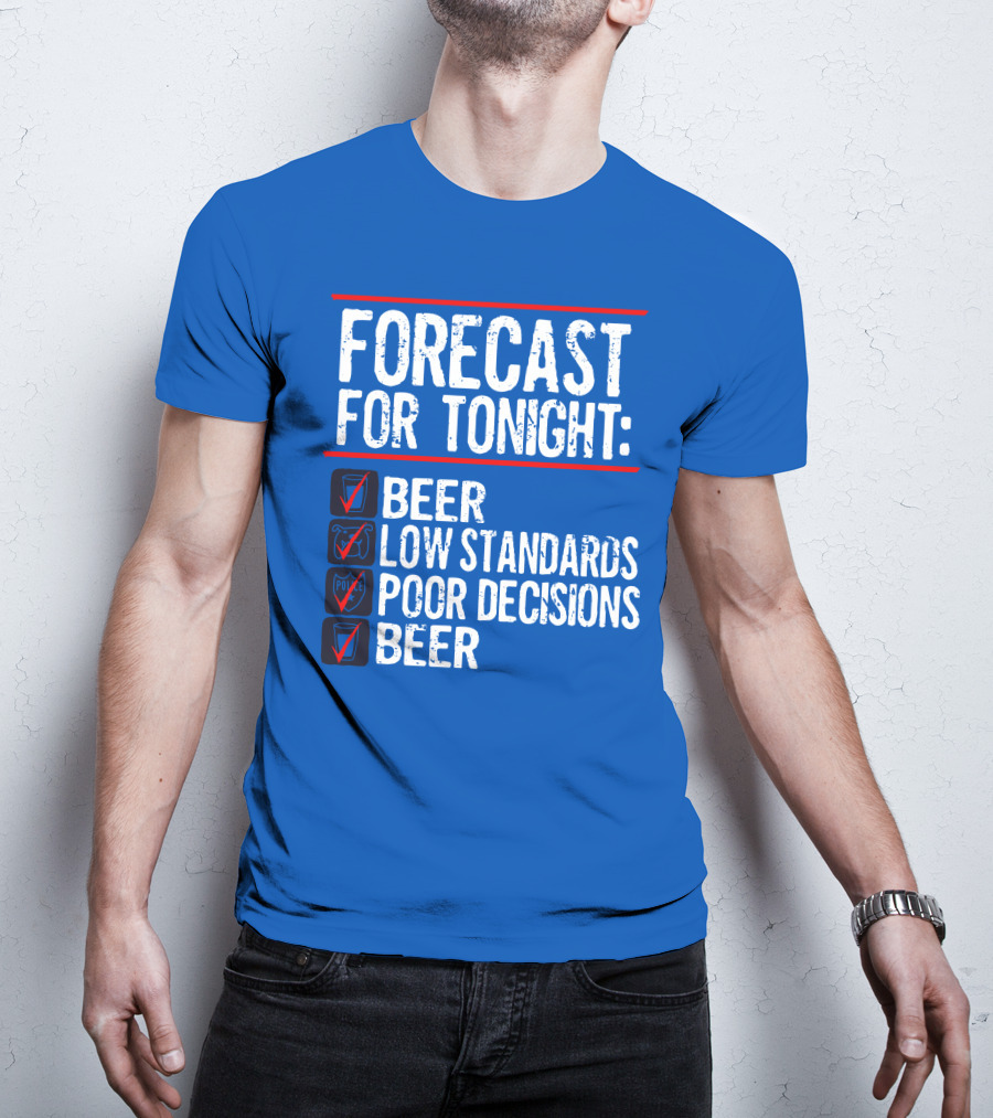 Forecast For Tonight Beer Low Standards Poor Decisions Checklist T-Shirt