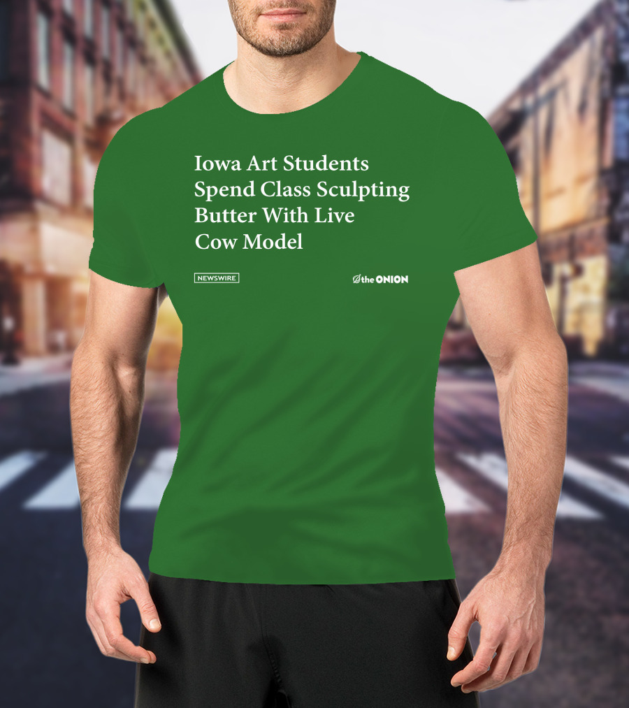 Iowa Art Students Spend Class Sculpting Butter Live Cow Model Newswire The Onion T-Shirt