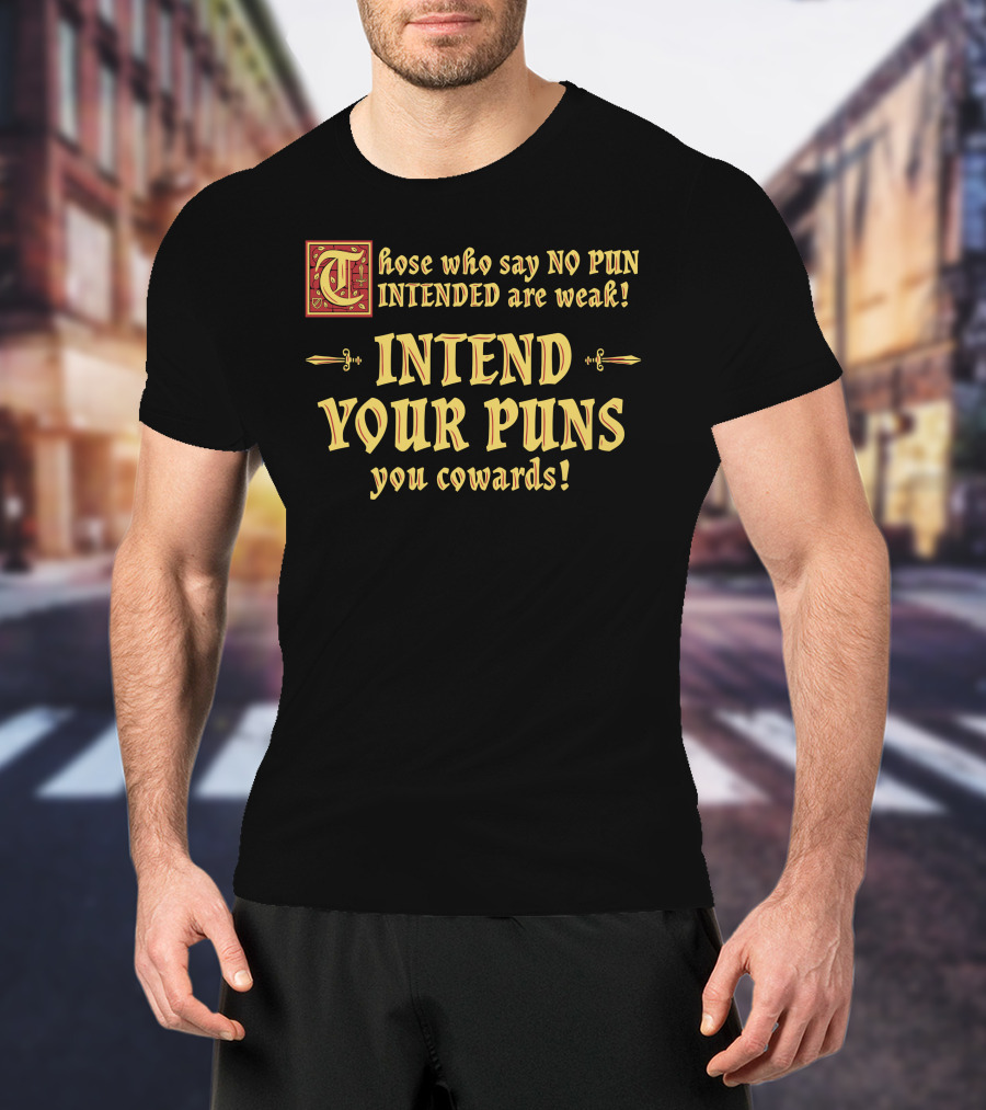 Those Who Say No Pun Intended Are Weak Intend Your Puns You Cowards T-Shirt