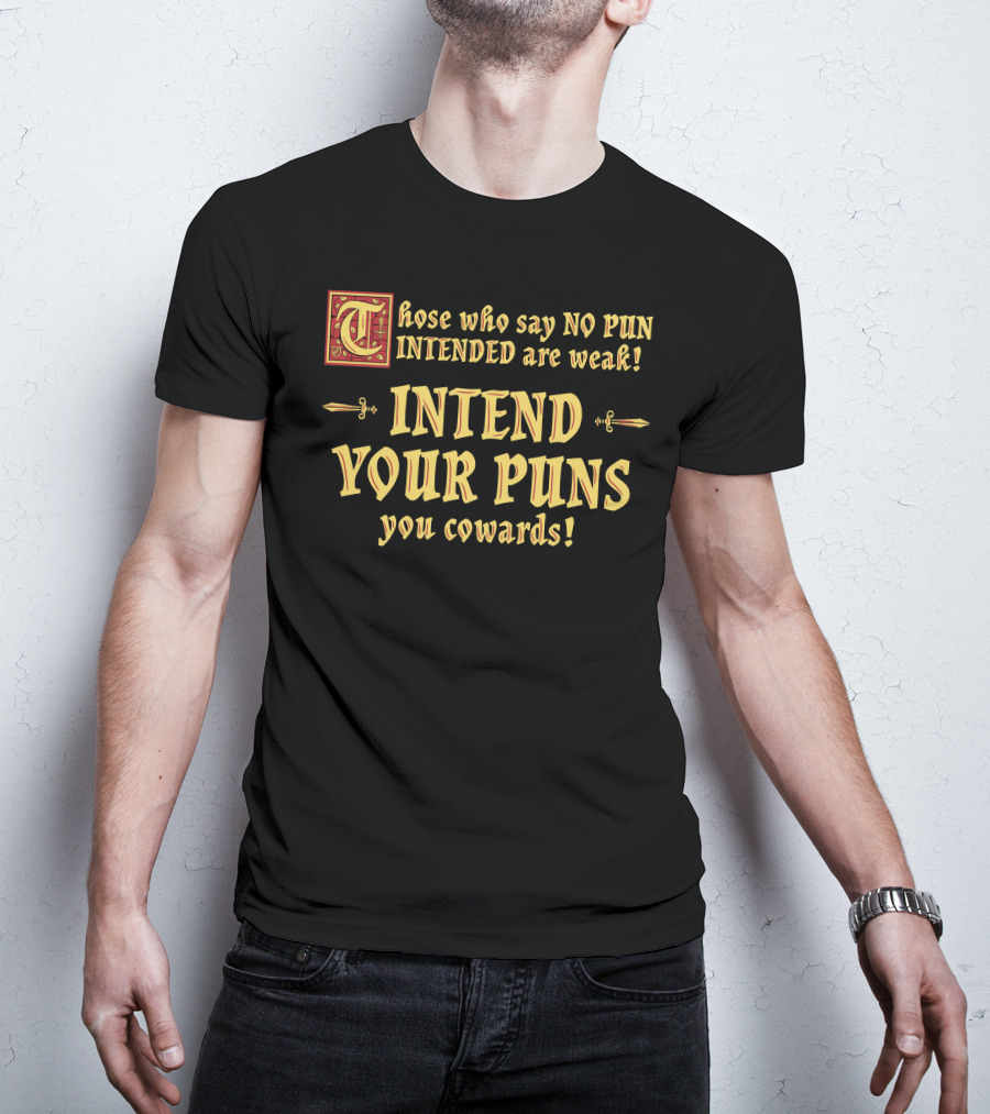 Those Who Say No Pun Intended Are Weak Intend Your Puns You Cowards T-Shirt