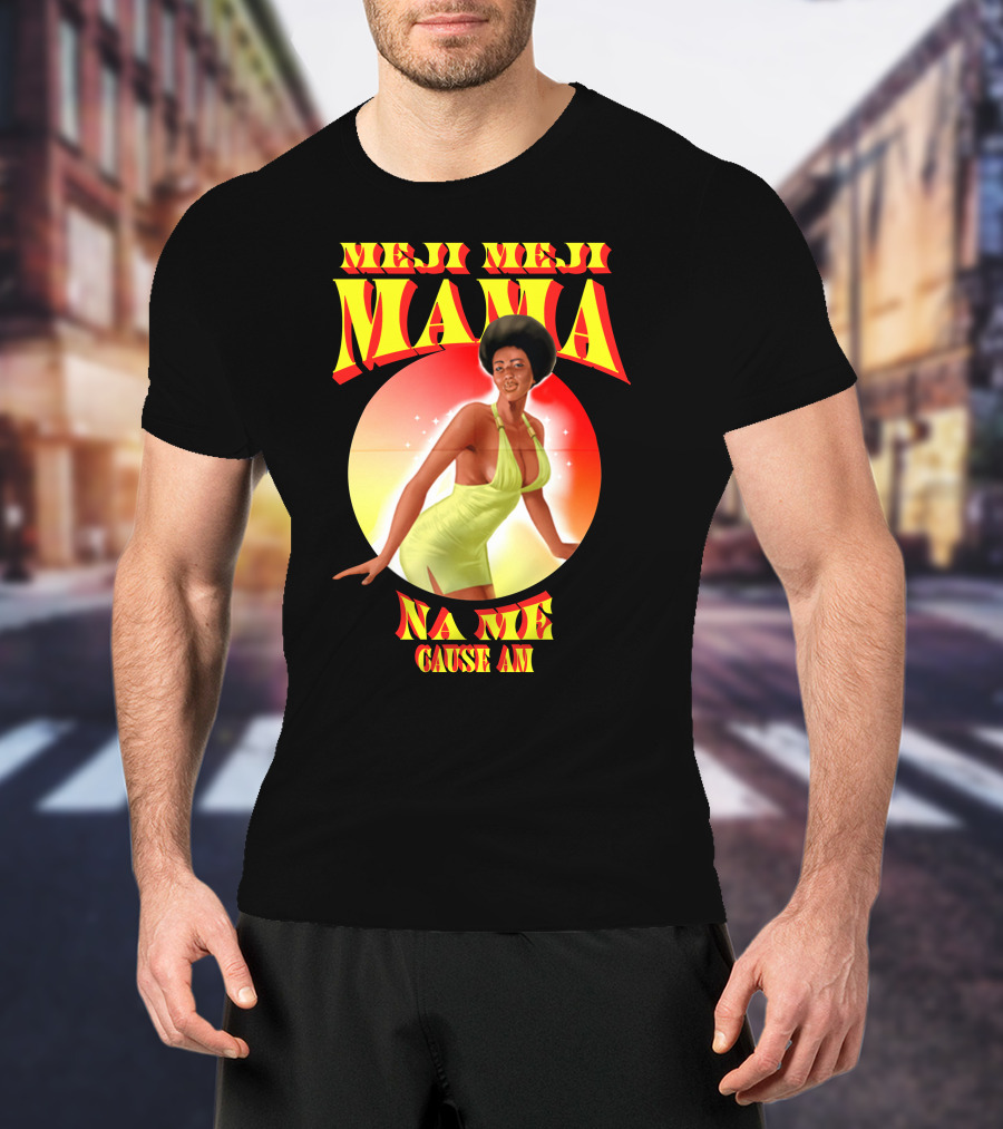 Meji Meji Mama Na Me Cause Am Retro Style 70s Vibe T-Shirt