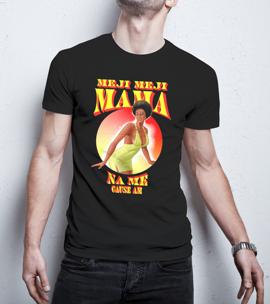 Meji Meji Mama Na Me Cause Am Retro Style 70s Vibe T-Shirt