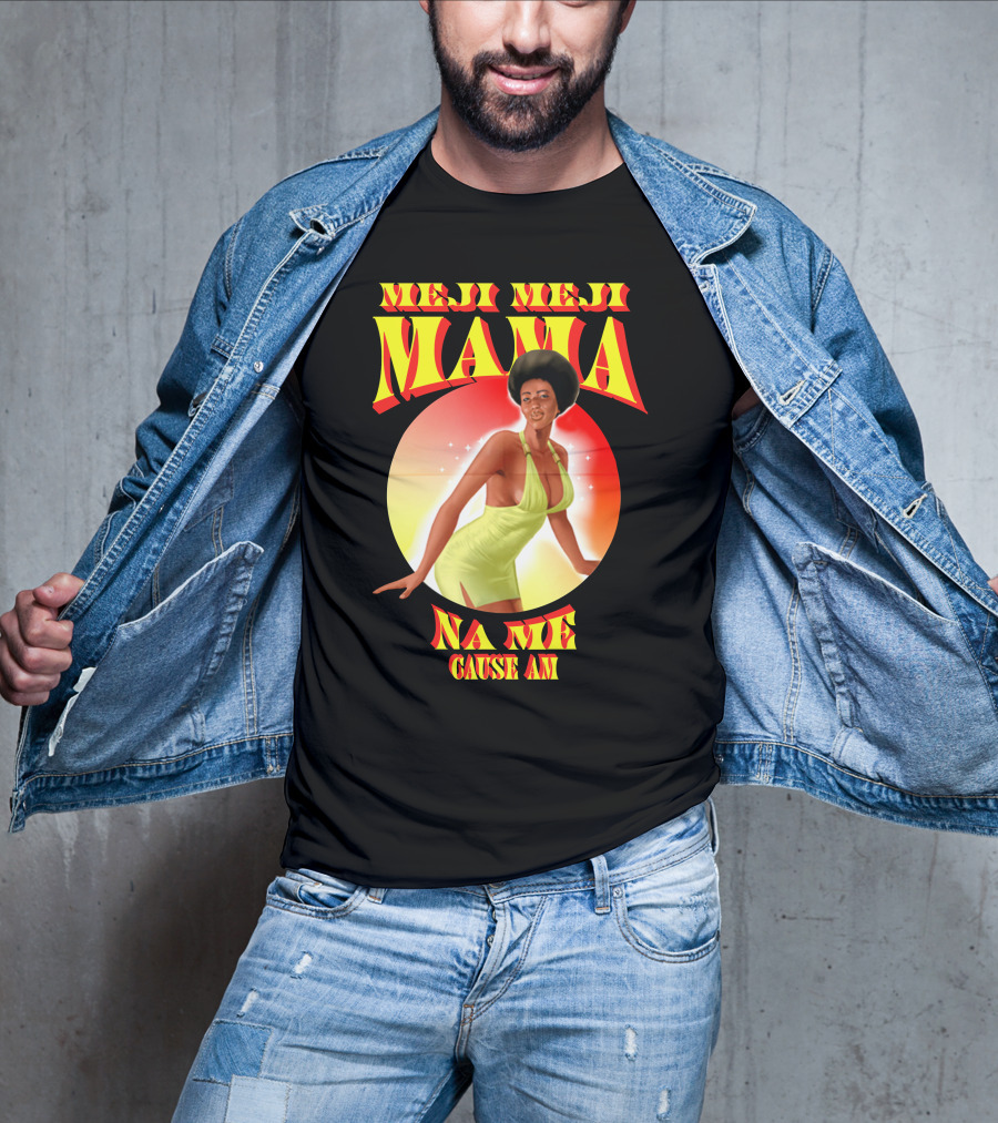 Meji Meji Mama Na Me Cause Am Retro Style 70s Vibe T-Shirt