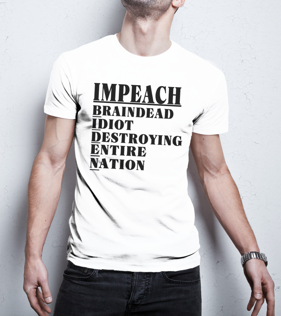 Impeach Braindead Idiot Destroying Entire Nation T-Shirt
