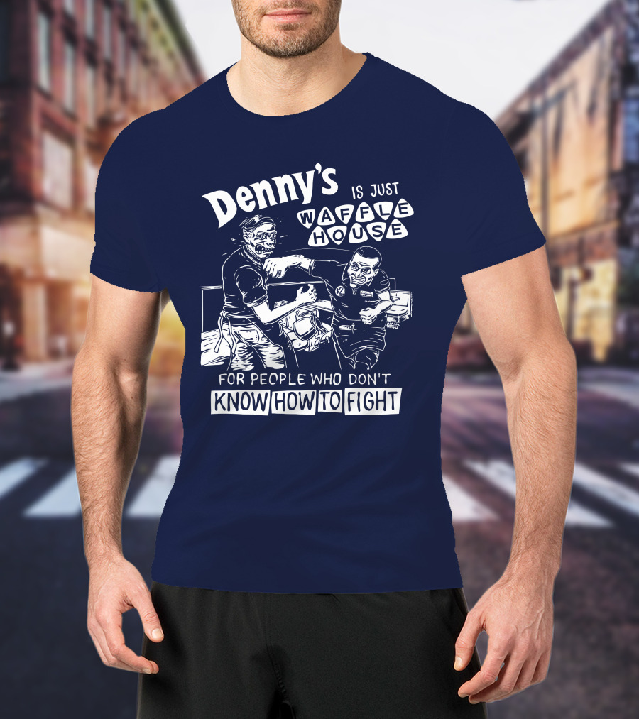 Denny's Is Just Waffle House For People Who Don't Know How To Fight Comic Style Fight Scene Retro Font T-Shirt