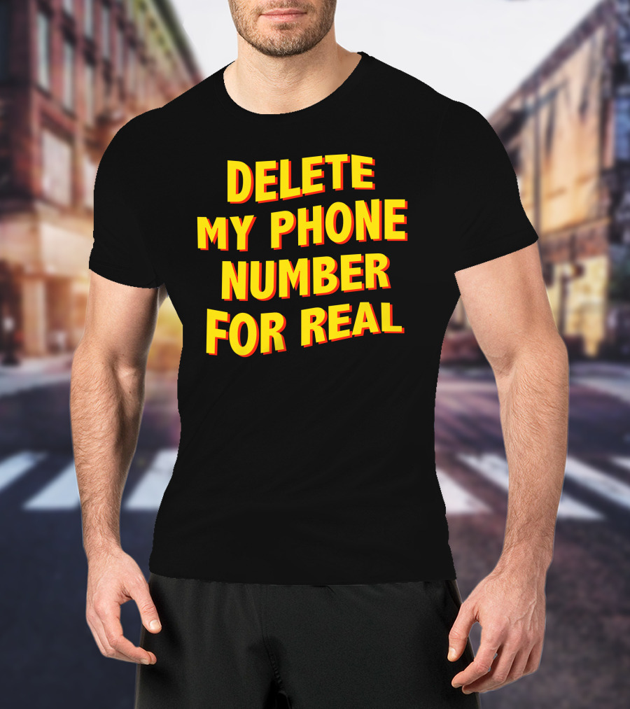 Delete My Phone Number For Real On Call T-Shirt