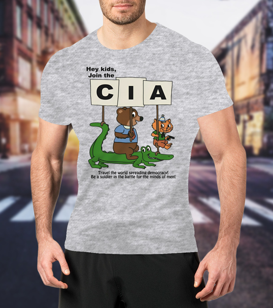 Hey Kids Join The CIA Travel The World Spreading Democracy Be A Soldier In The Battle For The Minds Of Men T-Shirt