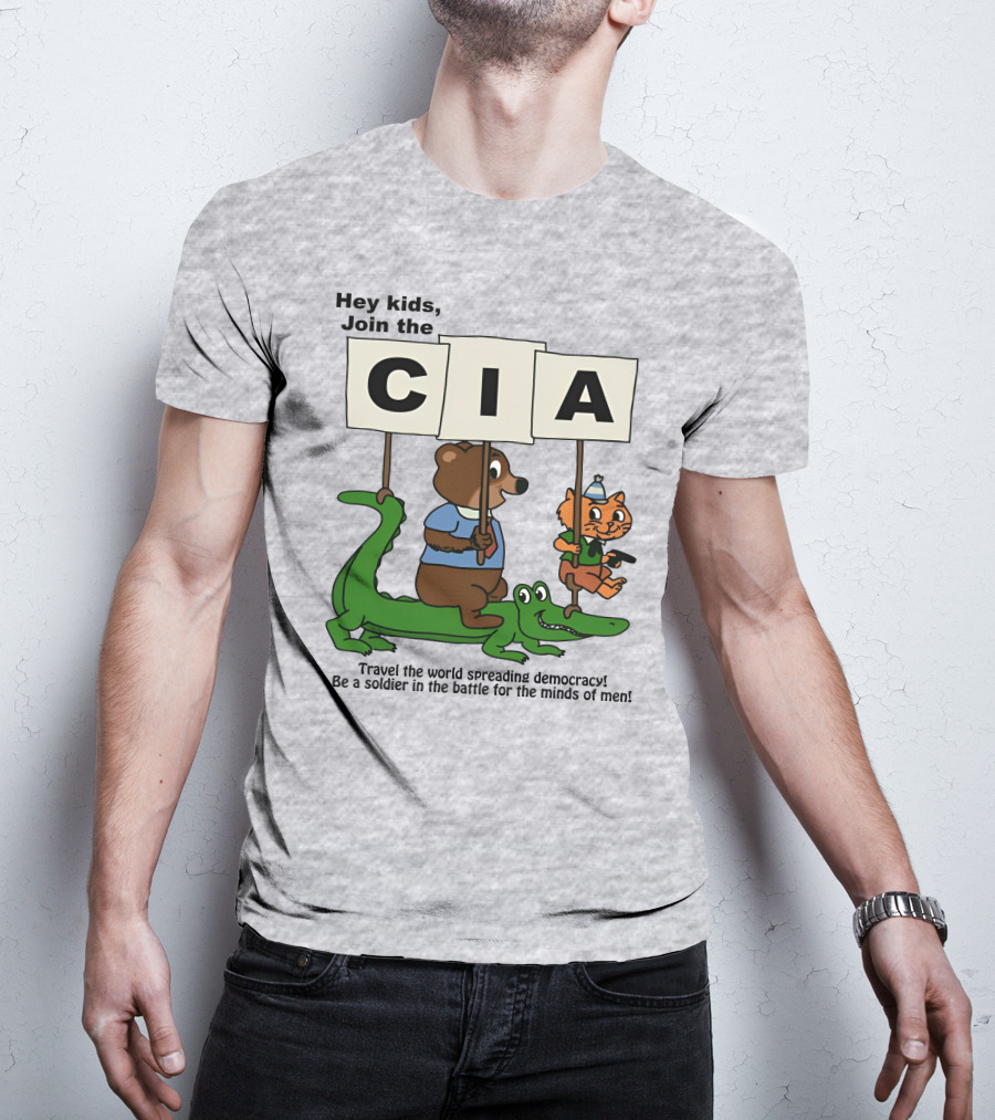 Hey Kids Join The CIA Travel The World Spreading Democracy Be A Soldier In The Battle For The Minds Of Men T-Shirt