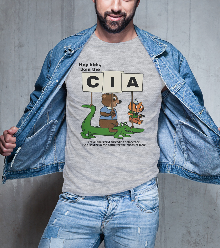 Hey Kids Join The CIA Travel The World Spreading Democracy Be A Soldier In The Battle For The Minds Of Men T-Shirt