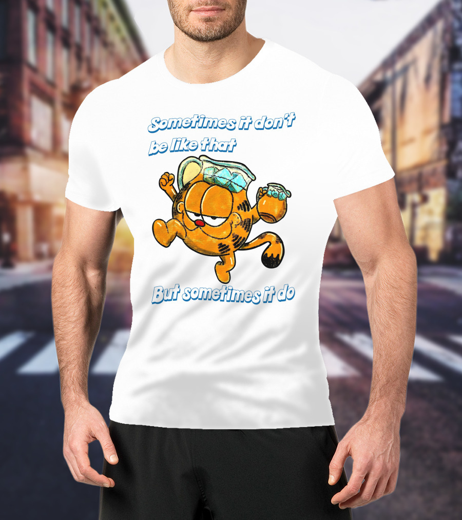 Sometimes It Don't Be Like That But Sometimes It Do Garfield T-Shirt