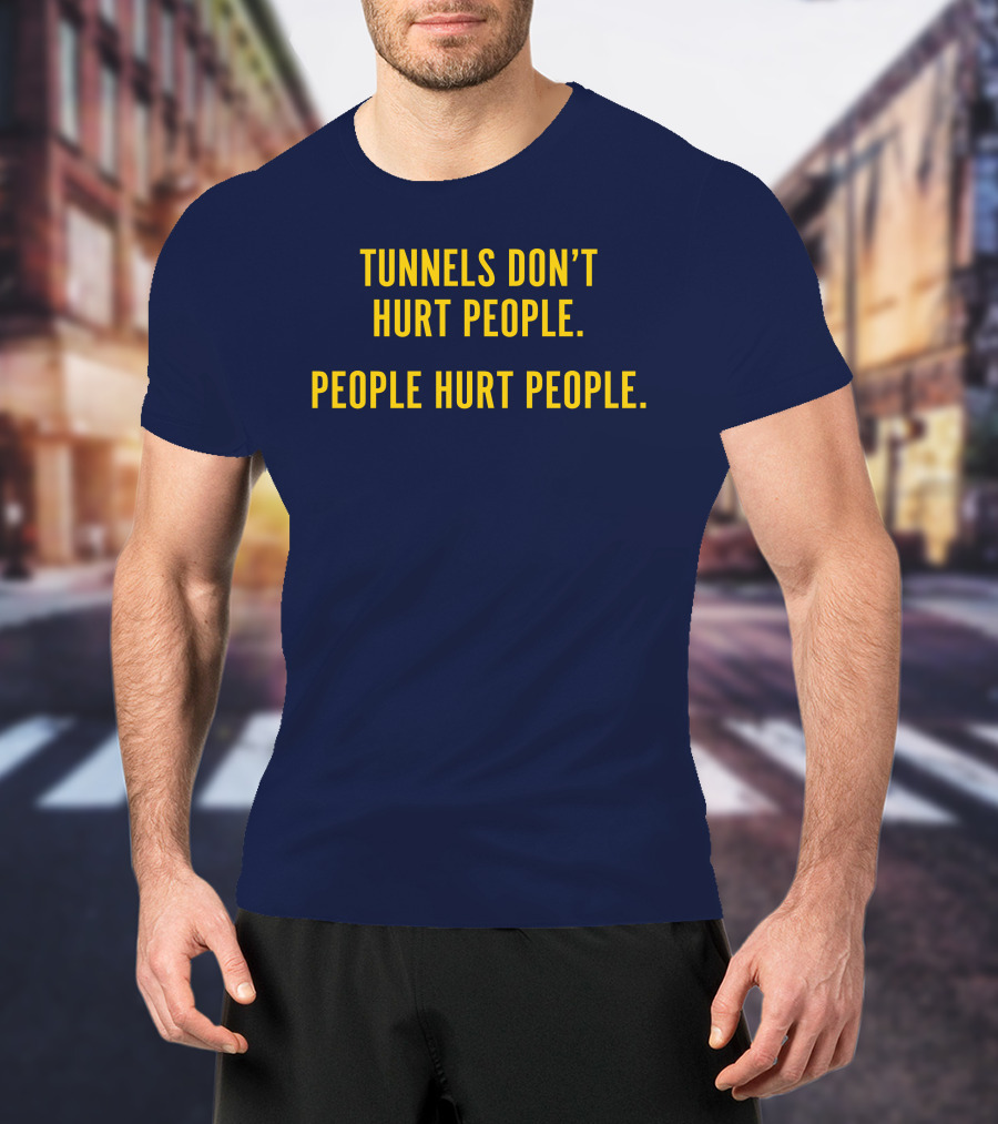 Tunnels Don't Hurt People People Hurt People T-Shirt
