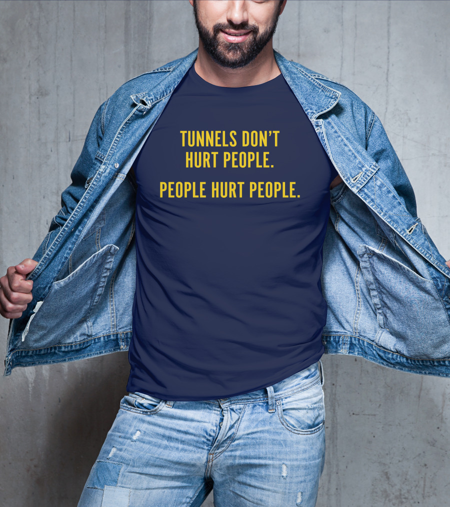 Tunnels Don't Hurt People People Hurt People T-Shirt