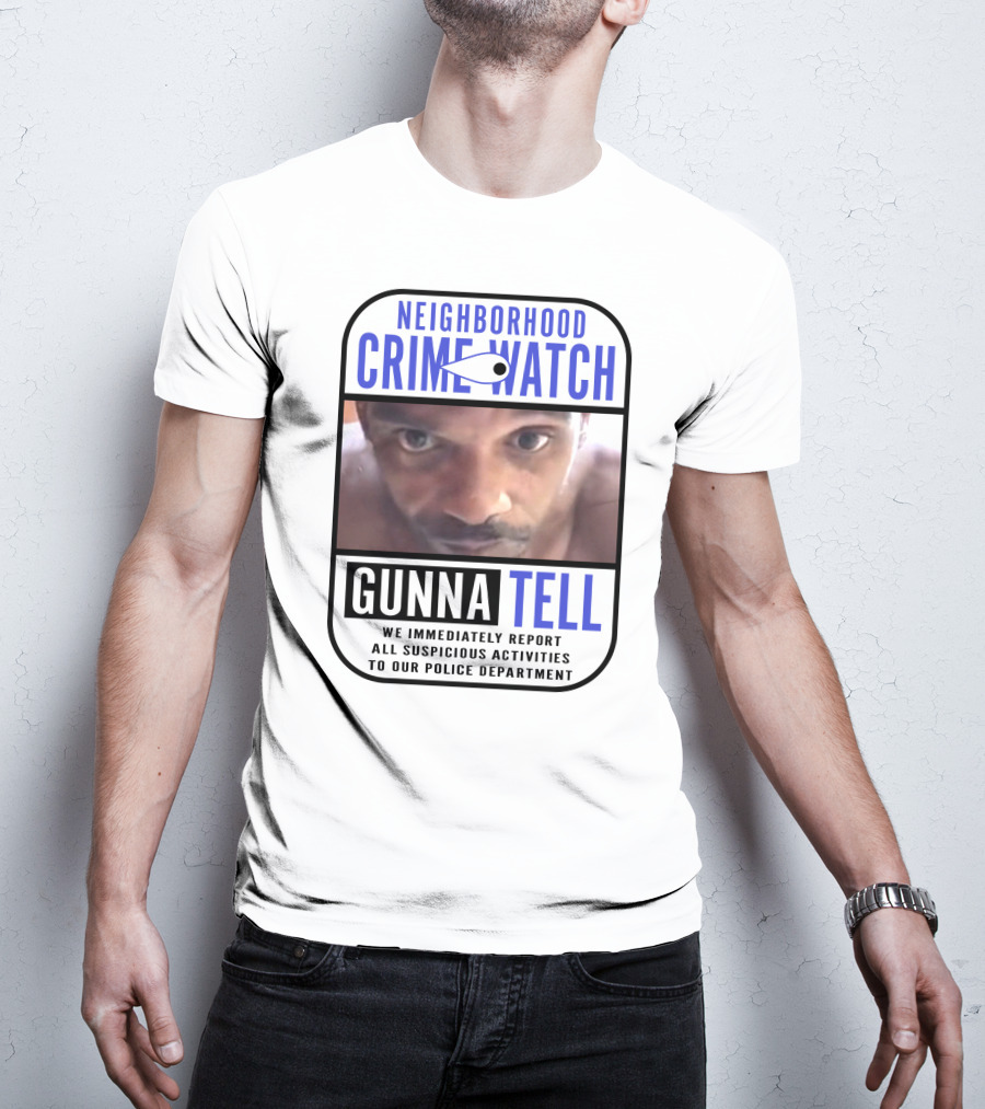 Neighborhood Crime Watch Gunna Tell Suspicious Activities Reported T-Shirt