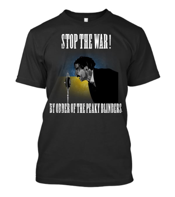 Stop The War By Order Of The Peaky Blinders T-Shirt