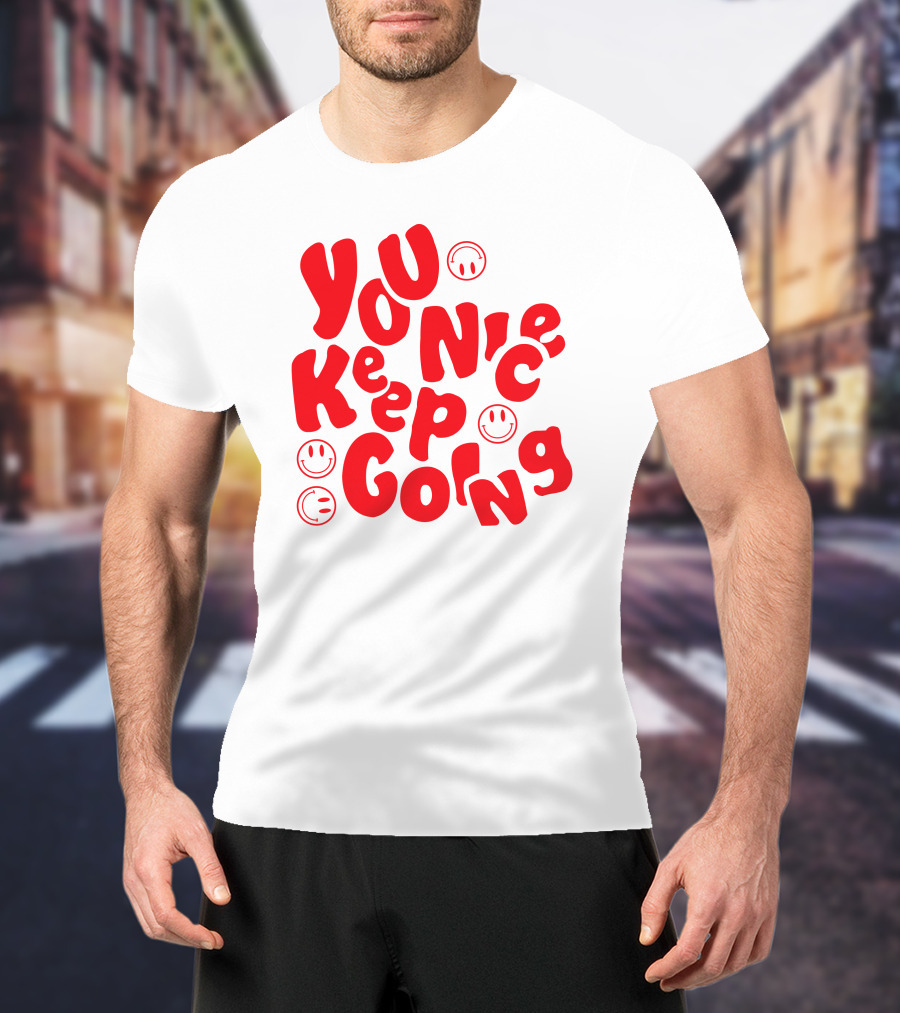 You Nice Keep Going Smiley Faces T-Shirt