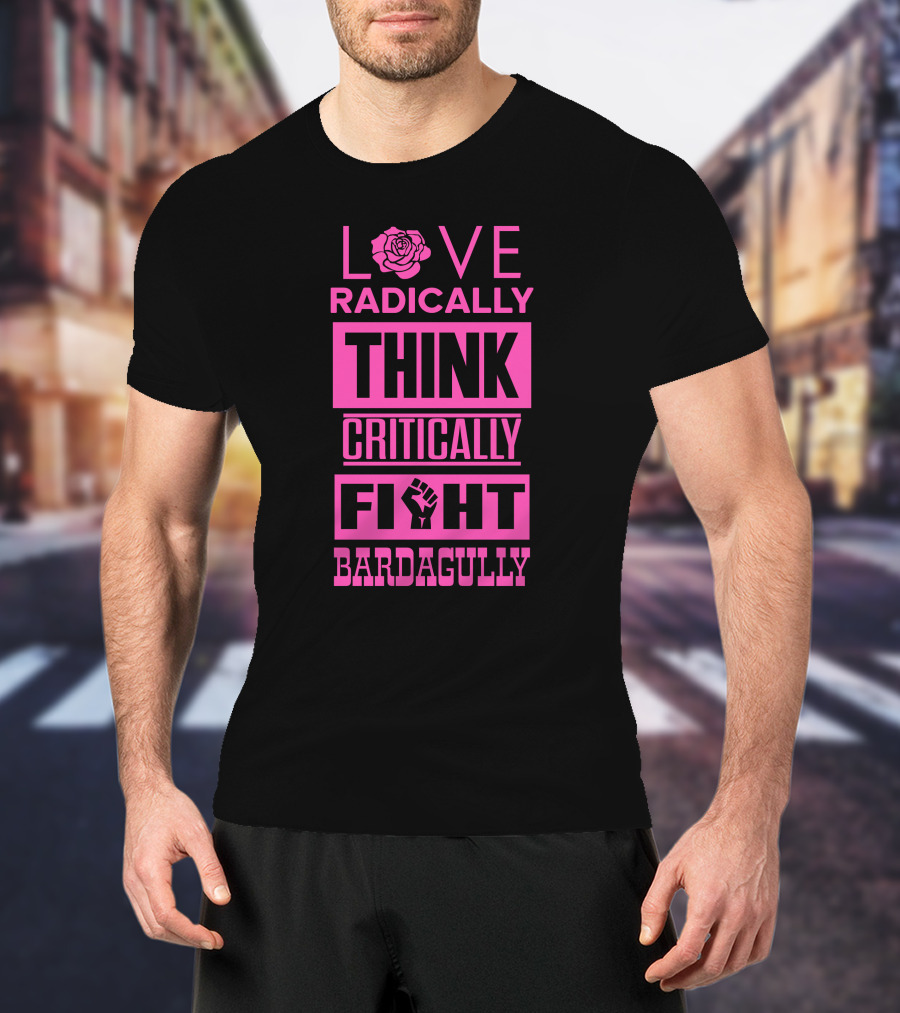 Love Radically Rose Think Critically Fight Bardagully Fist T-Shirt