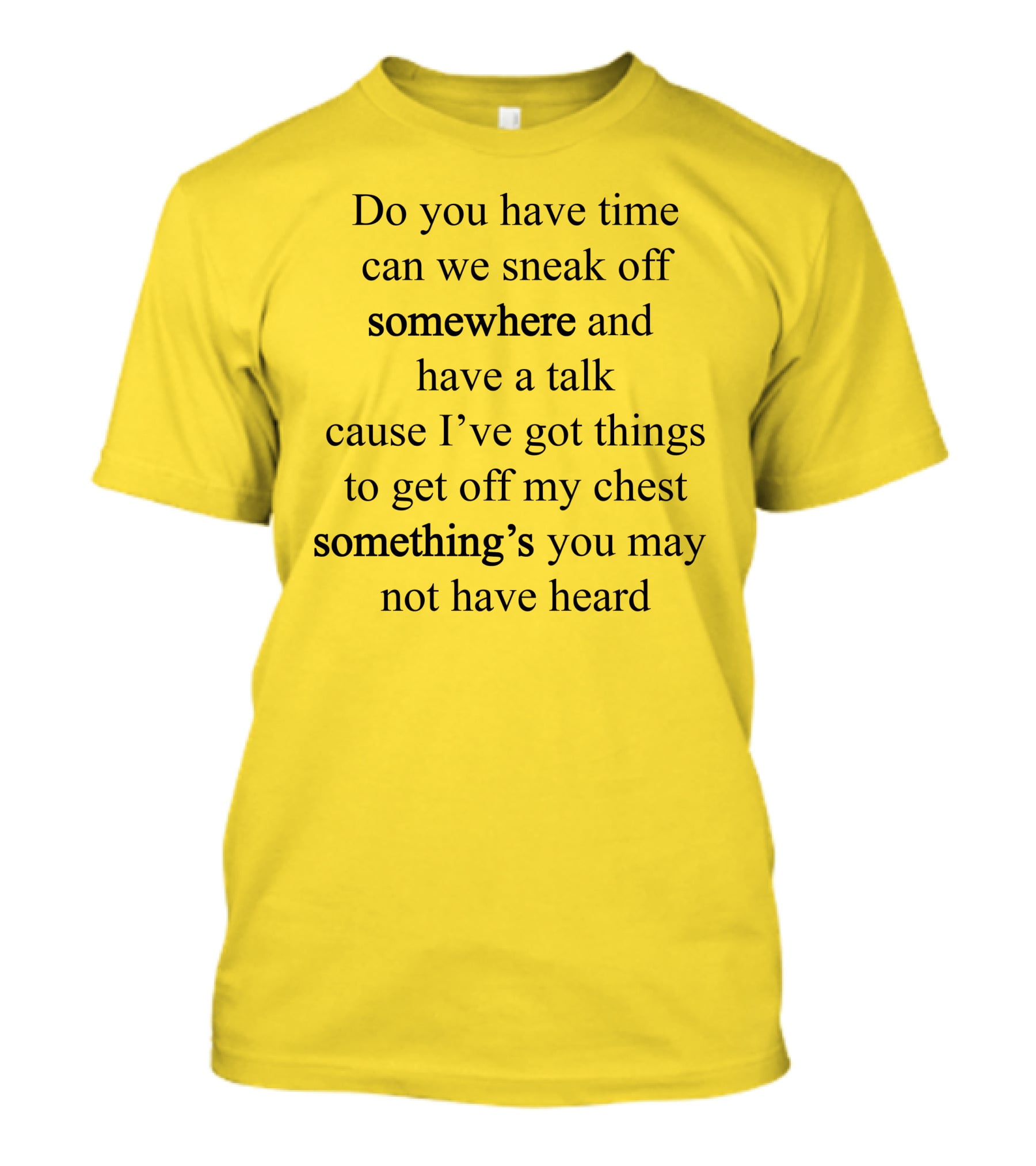 Translatedtees Do You Have Time Can We Sneak Off Somewhere And Have A Talk Cause I've Got Things To Get Off My Chest Something's You May Not Have Heard T-Shirt