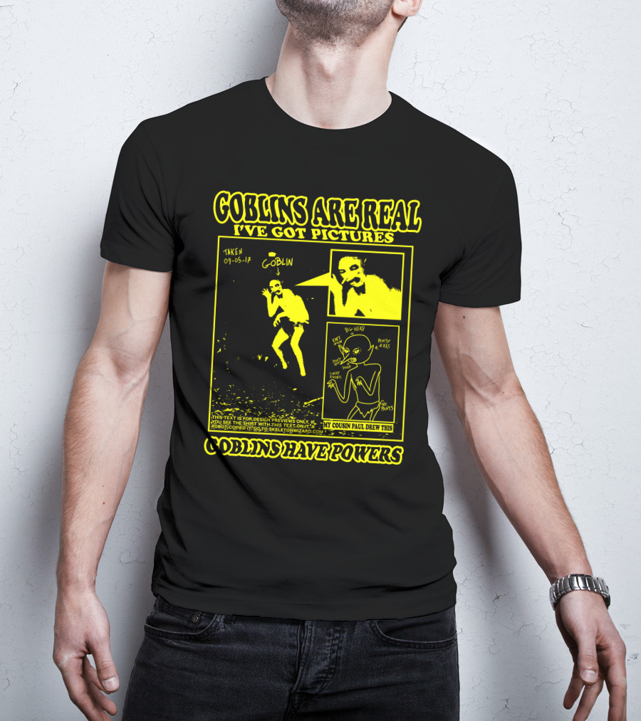Goblins Are Real I've Got Pictures Taken 09-05-17 My Cousin Paul Drew This Goblins Have Powers T-Shirt