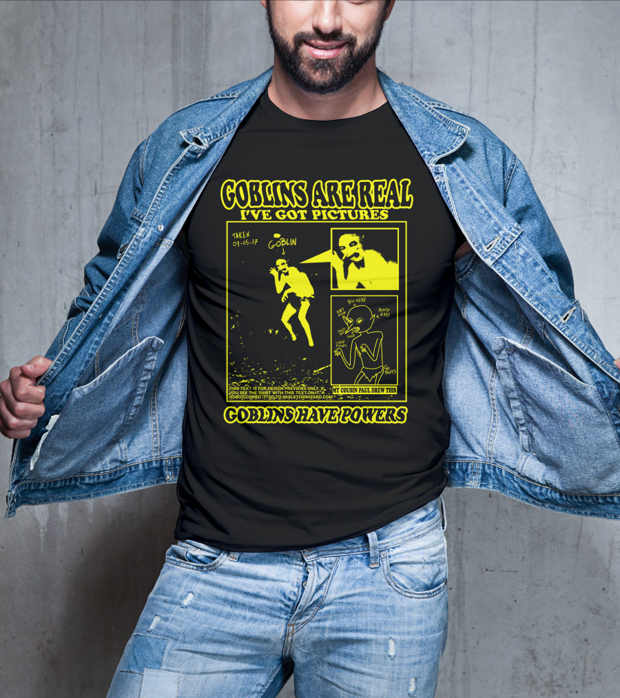 Goblins Are Real I've Got Pictures Taken 09-05-17 My Cousin Paul Drew This Goblins Have Powers T-Shirt