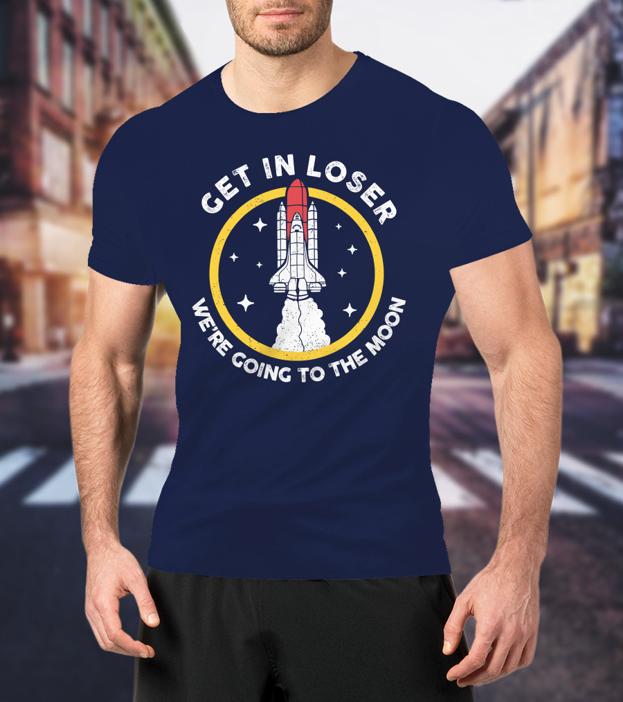 Planeta Rojas Get In Loser We're Going To The Moon Rocket Space Adventure T-Shirt
