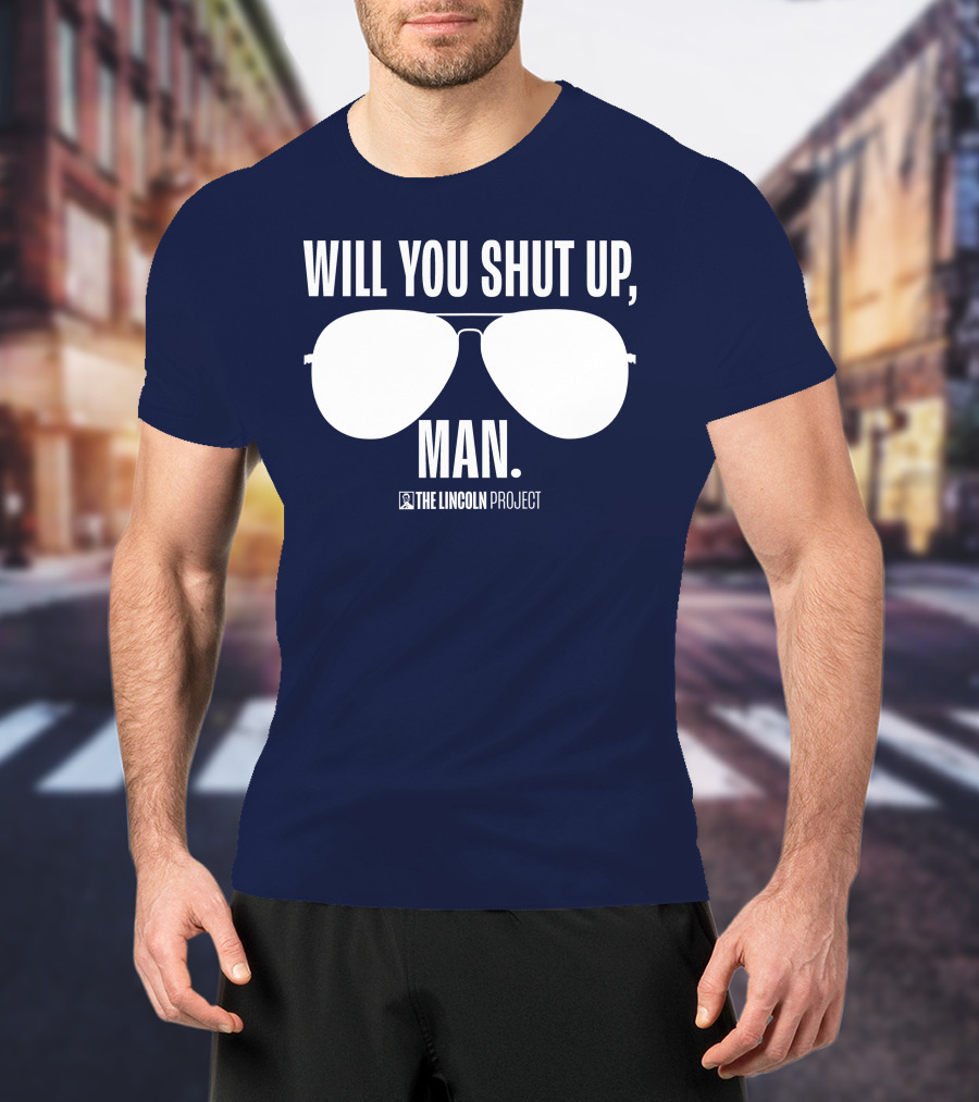 Will You Shut Up Man The Lincoln Project Sunglasses T-Shirt