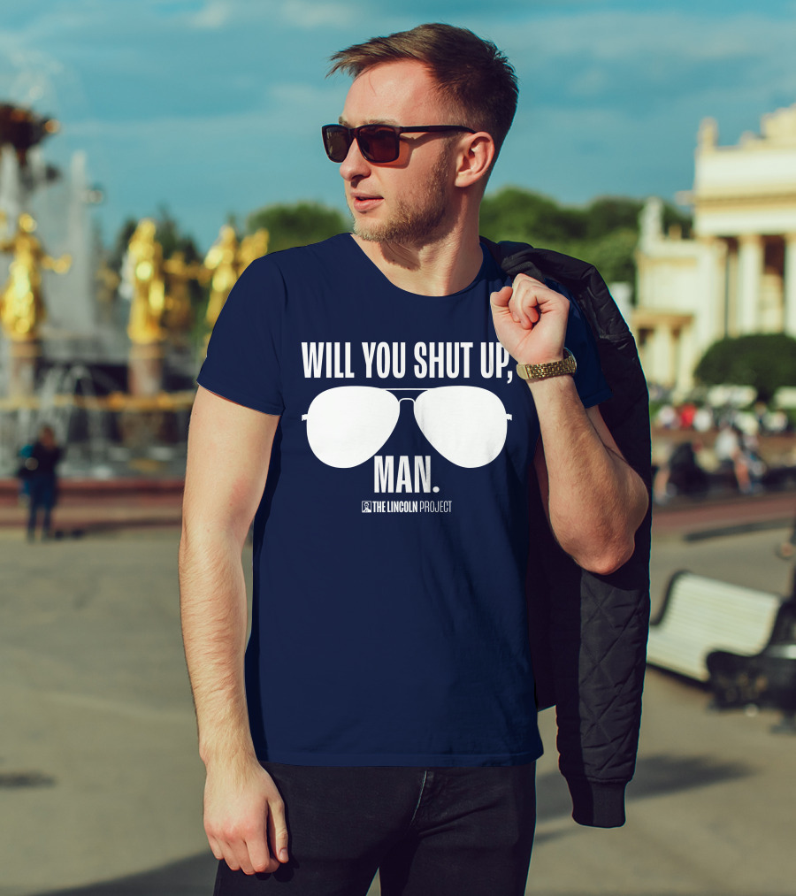 Will You Shut Up Man The Lincoln Project Sunglasses T-Shirt