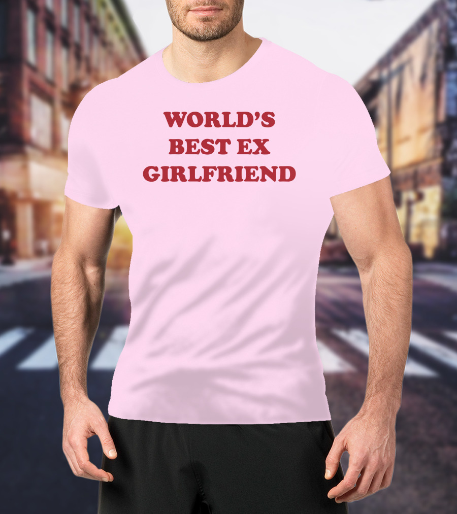 World's Best Ex Girlfriend Shirts That Go Hard T-Shirt