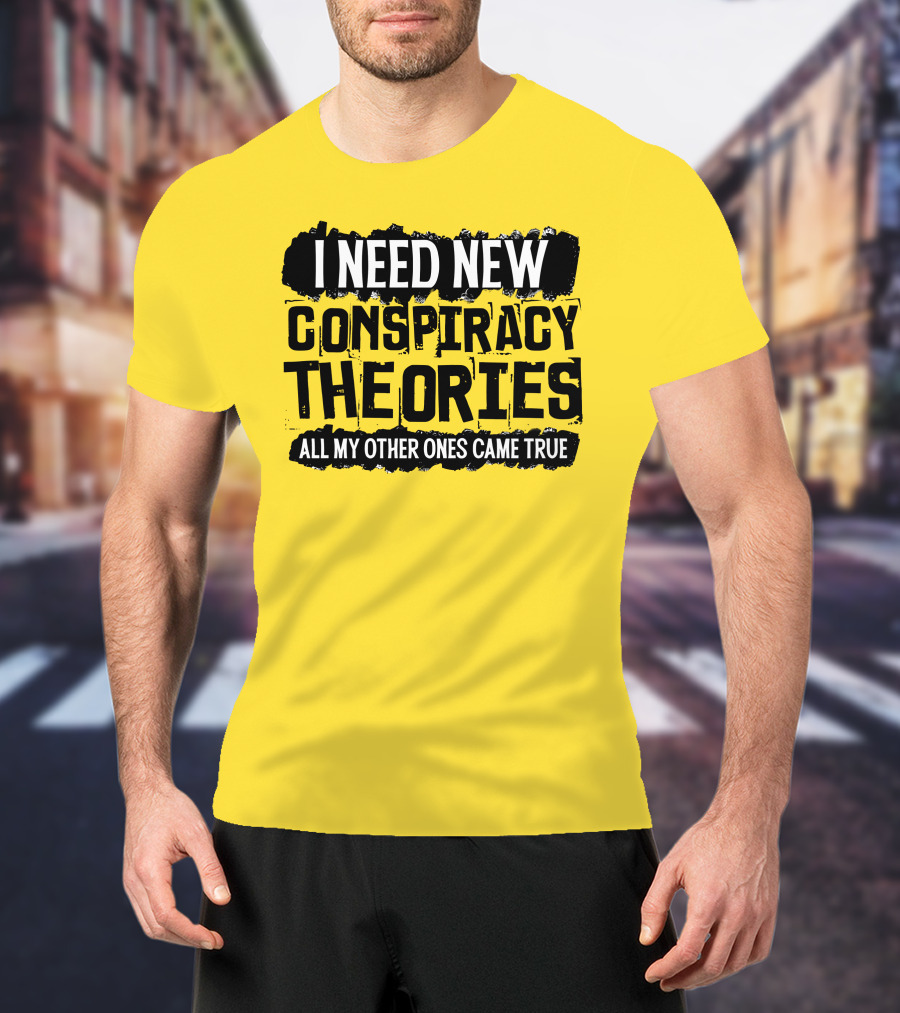 I Need New Conspiracy Theories All My Other Ones Came True Clownworld Merch T-Shirt