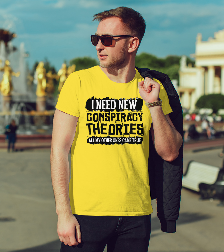 I Need New Conspiracy Theories All My Other Ones Came True Clownworld Merch T-Shirt