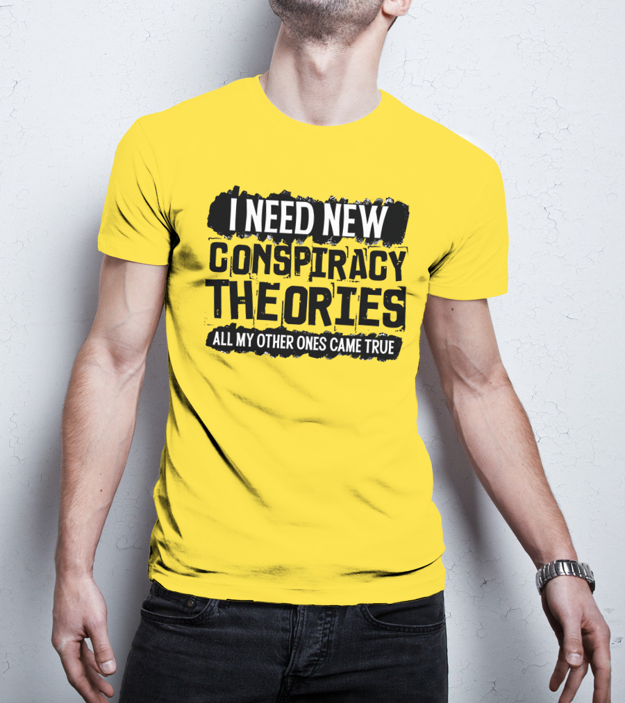 I Need New Conspiracy Theories All My Other Ones Came True Clownworld Merch T-Shirt
