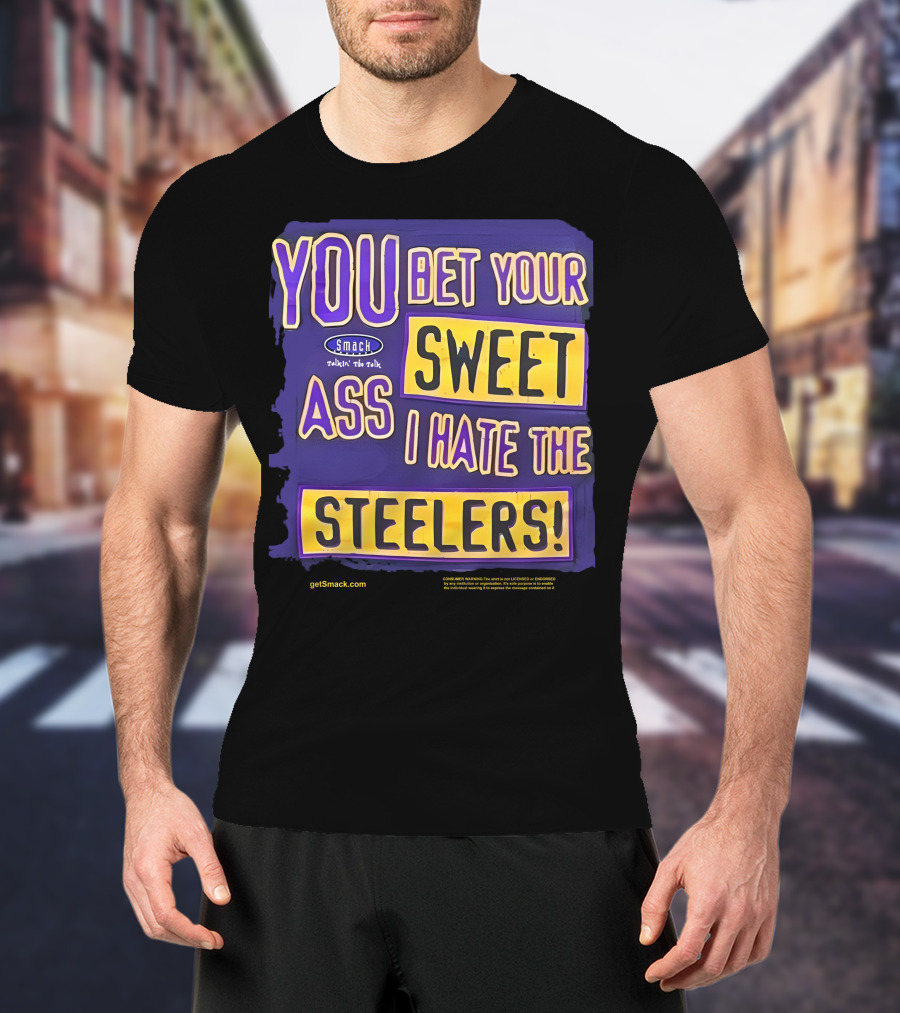 Ravens Realm Smack Talk You Bet Your Sweet Ass I Hate The Steelers T-Shirt