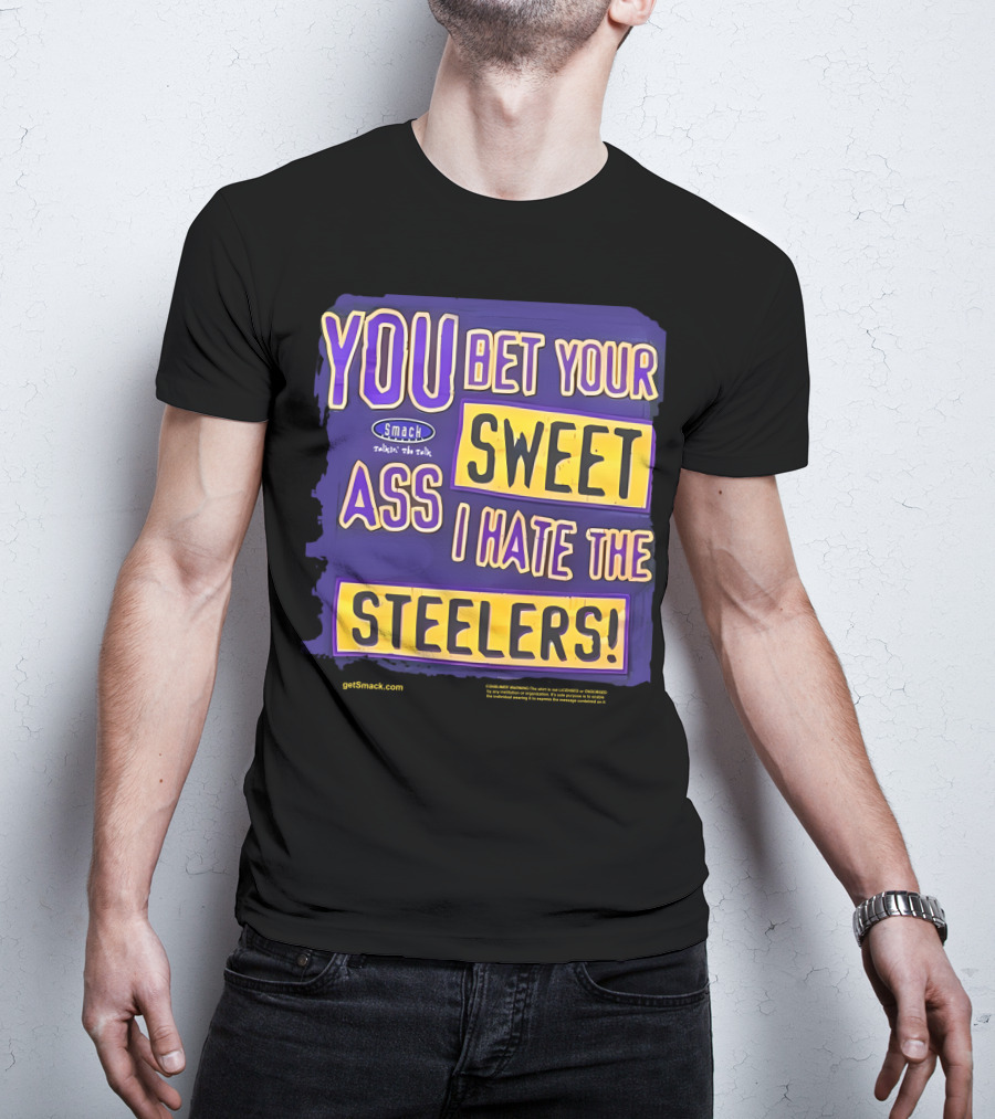 Ravens Realm Smack Talk You Bet Your Sweet Ass I Hate The Steelers T-Shirt
