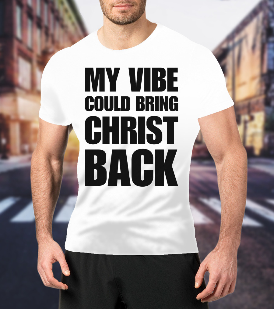 My Vibe Could Bring Christ Back T-Shirt