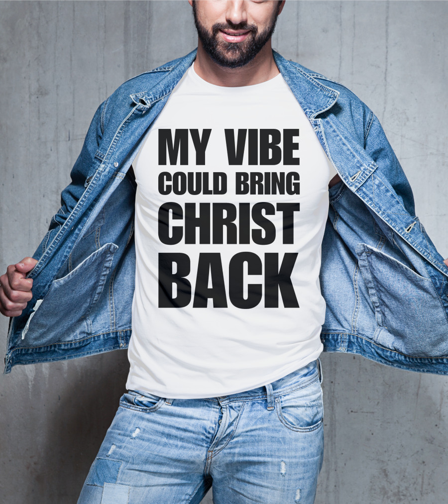 My Vibe Could Bring Christ Back T-Shirt