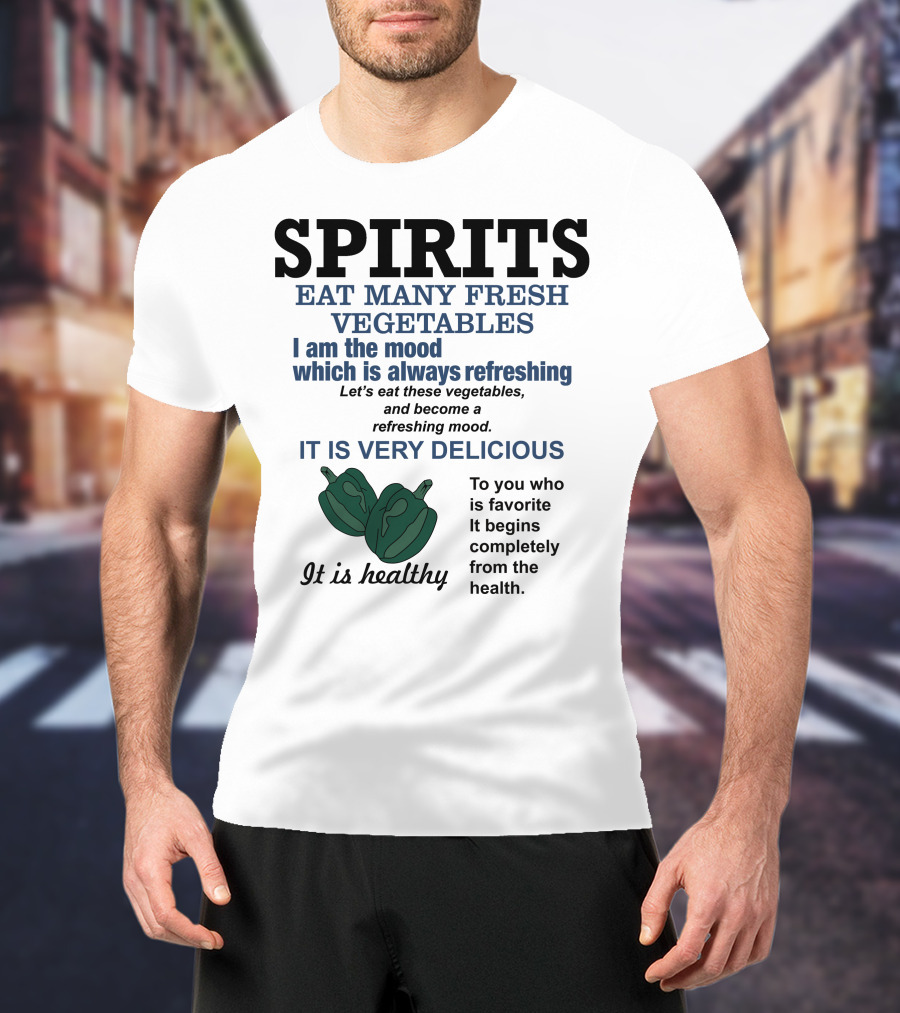 Spirits Eat Many Fresh Vegetables I Am The Mood Which Is Always Refreshing Delicious Healthy T-Shirt