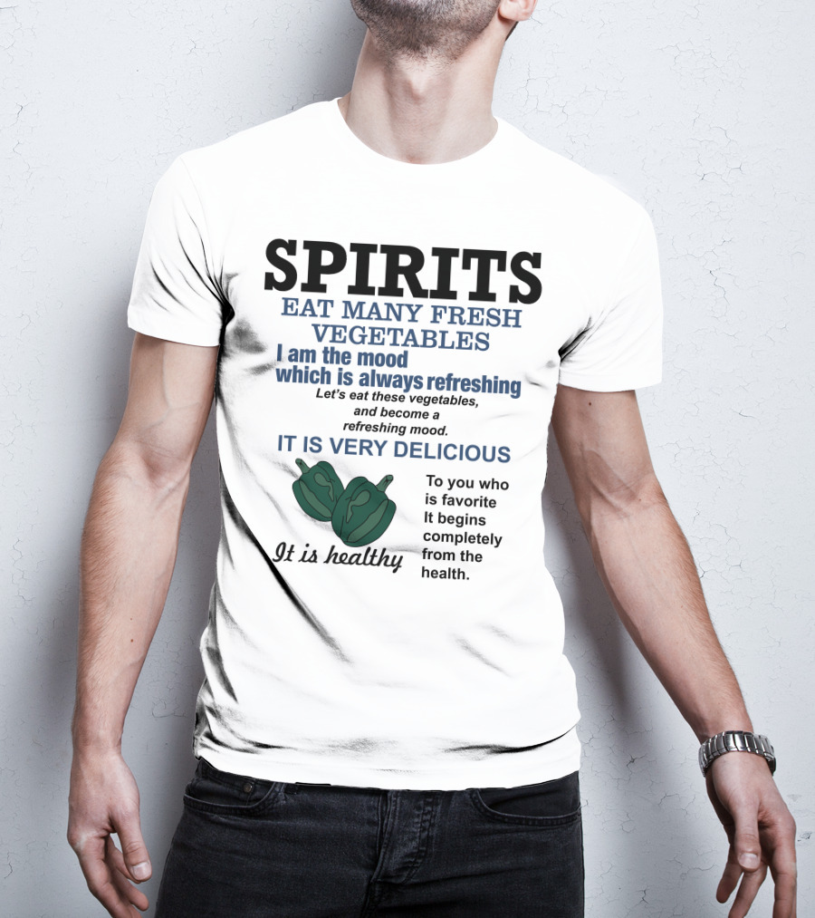 Spirits Eat Many Fresh Vegetables I Am The Mood Which Is Always Refreshing Delicious Healthy T-Shirt