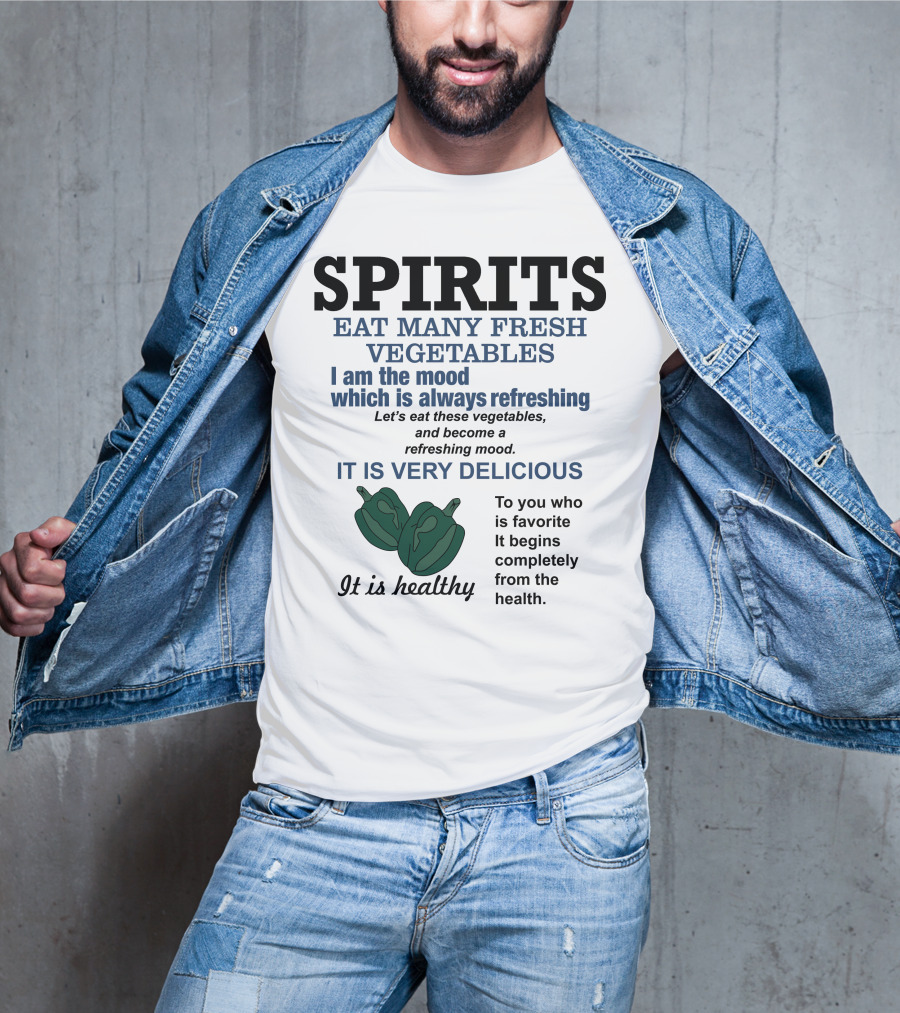 Spirits Eat Many Fresh Vegetables I Am The Mood Which Is Always Refreshing Delicious Healthy T-Shirt