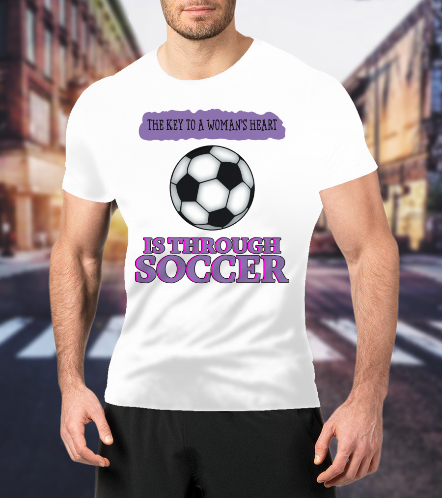 The Key To A Woman's Heart Is Through Soccer T-Shirt