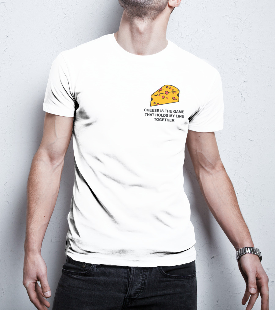 Cheese Is The Game That Holds My Line Together T-Shirt