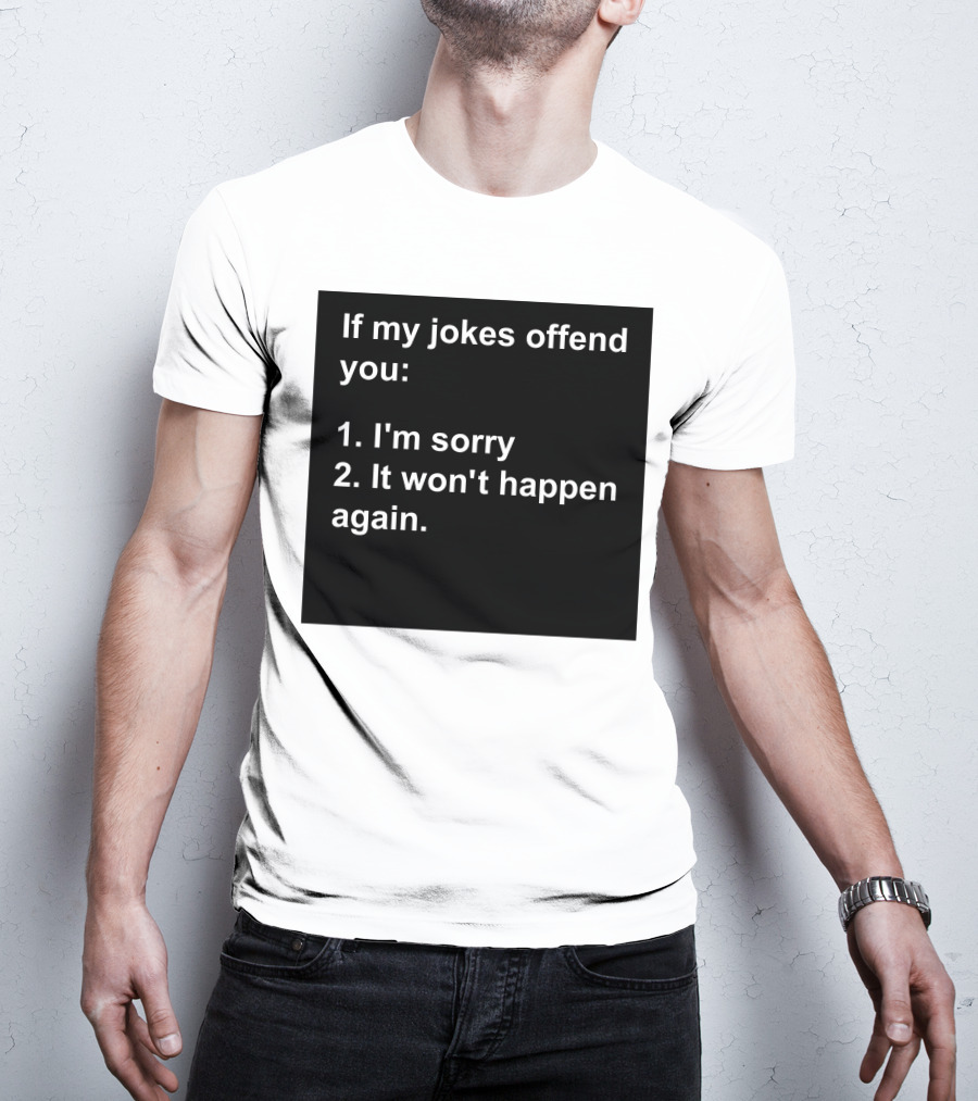 If My Jokes Offend You I'm Sorry It Won't Happen Again Apology Humor T-Shirt