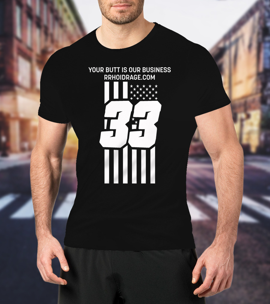 YOUR BUTT IS OUR BUSINESS 33 RRHOIDRAGE.COM T-Shirt