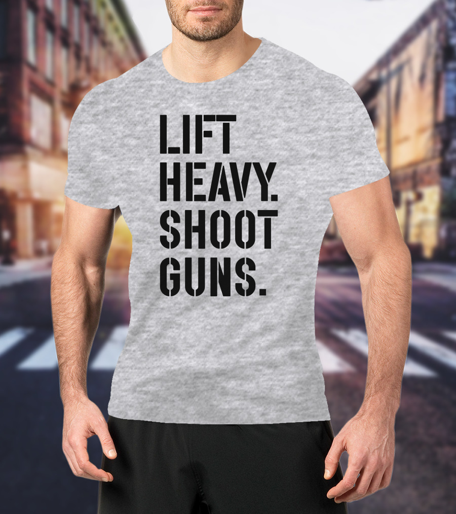 Lift Heavy Shoot Guns Fitness And Firearms Enthusiast T-Shirt