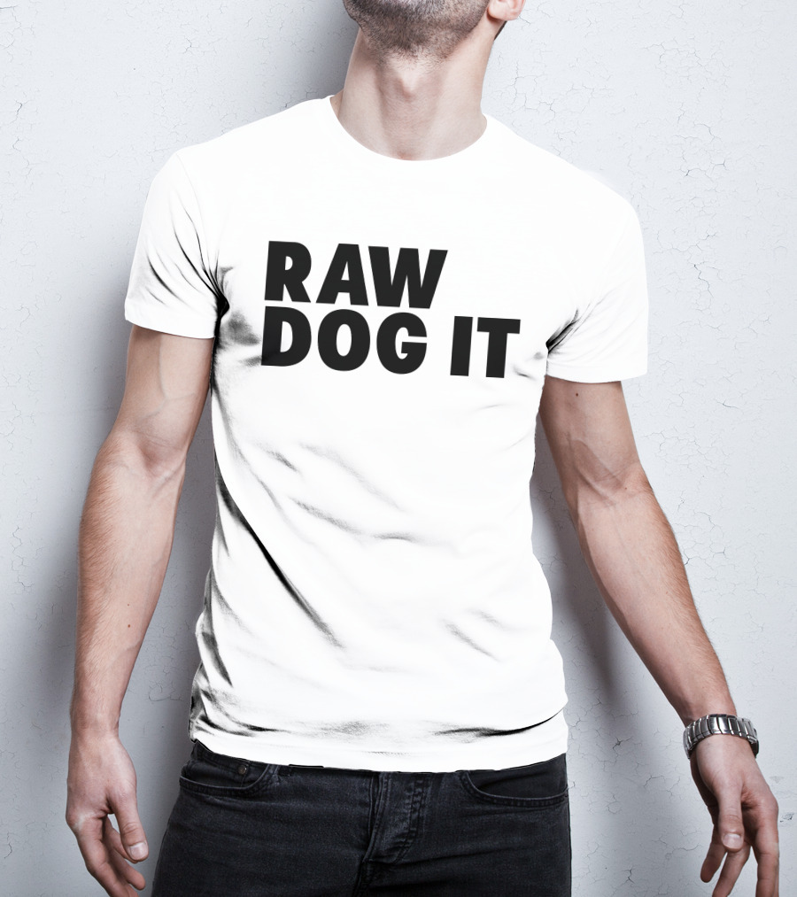 RAW DOG IT T-Shirt