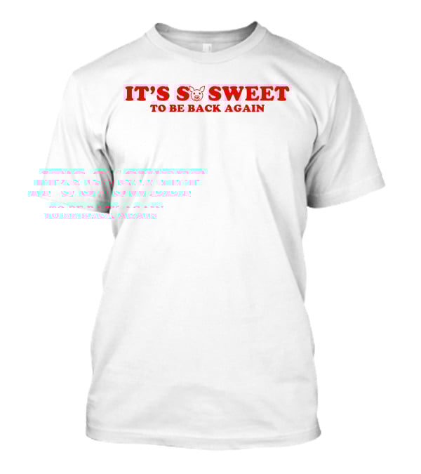 Funny It's So Sweet To Be Back Again With Pig Face T-Shirt