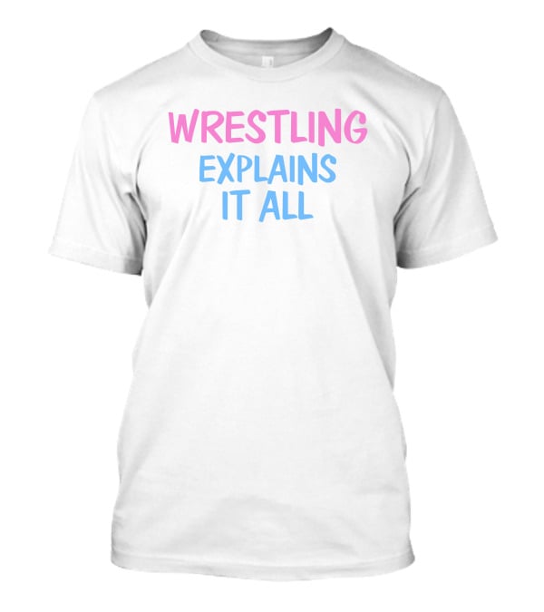 Wrestling Explains It All Funny T-Shirt