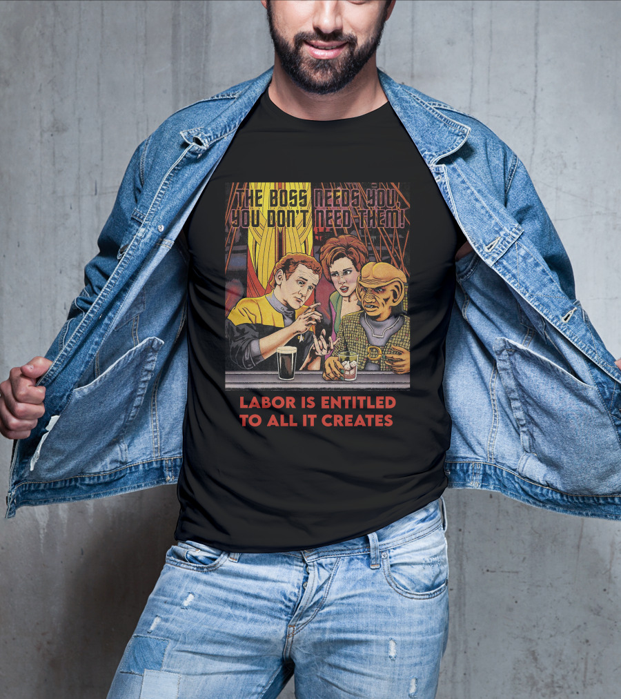 Labor Is Entitled To All It Creates The Boss Needs You You Don't Need Them Retro Characters T-Shirt