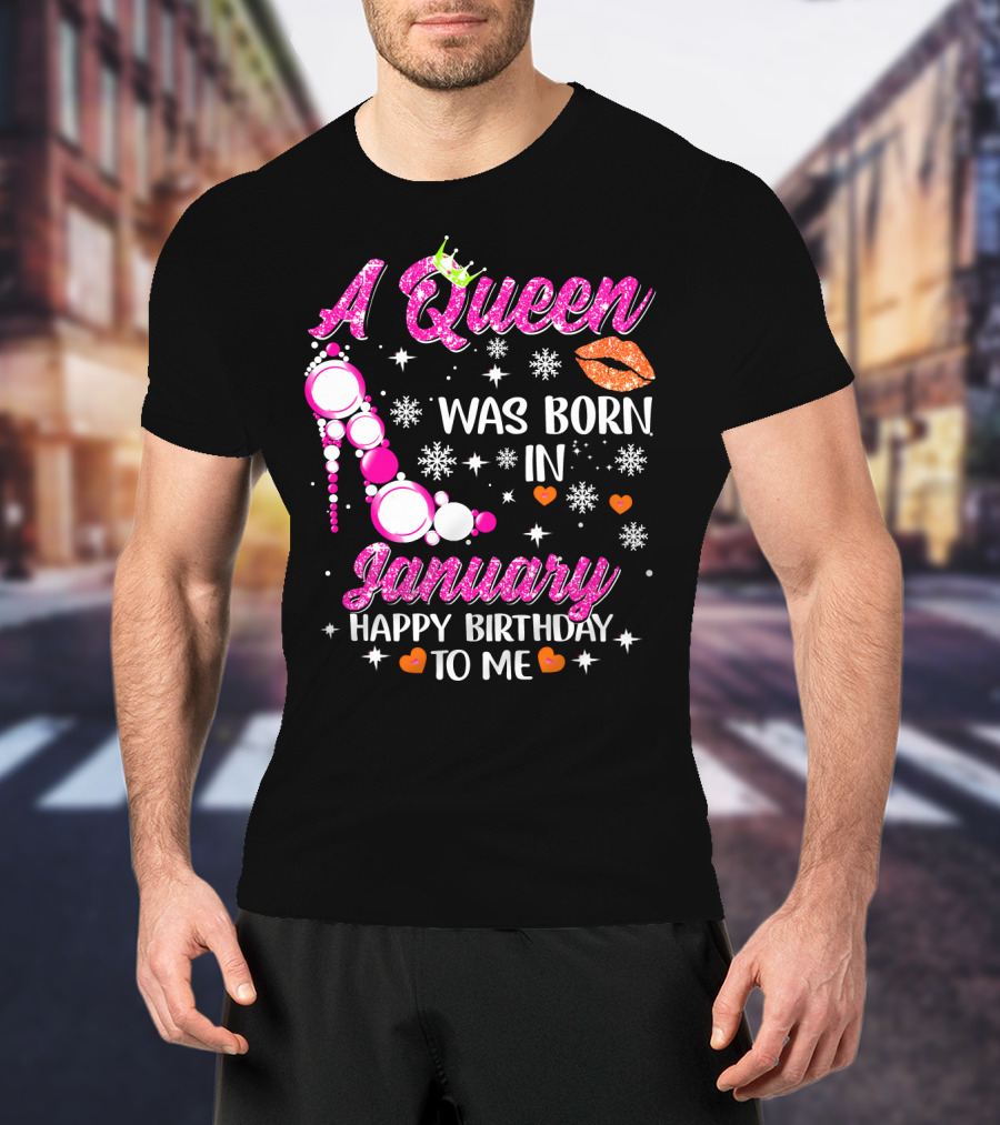 A Queen Was Born In January Happy Birthday To Me With Crown And High Heel T-Shirt