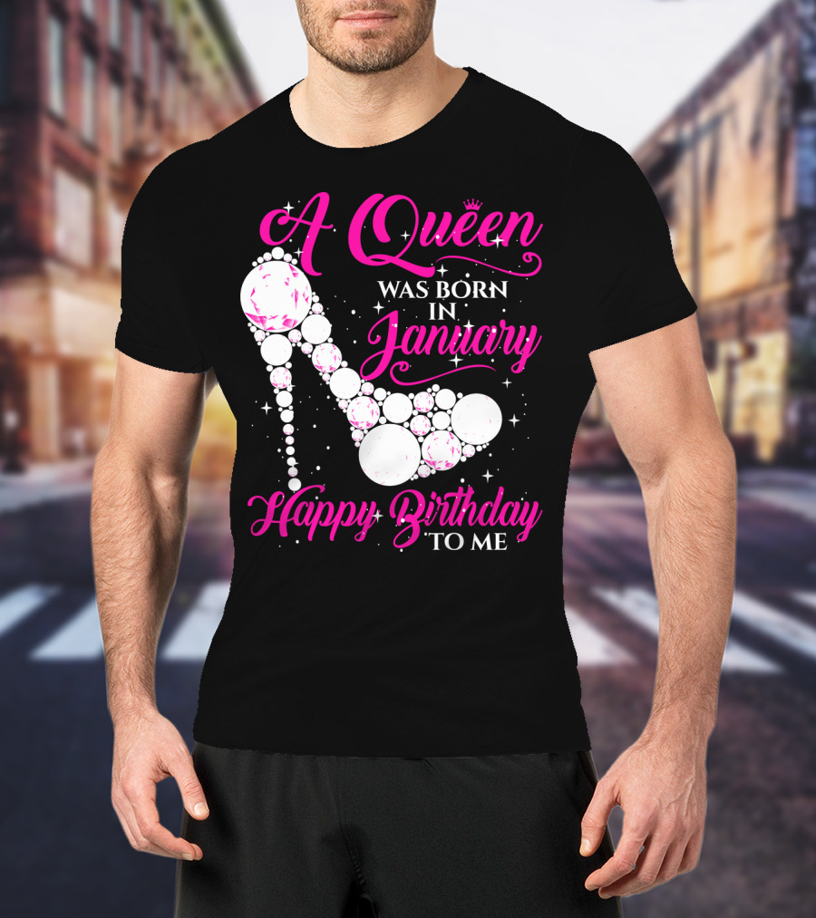 A Queen Was Born In January Happy Birthday To Me High Heel Sparkle T-Shirt
