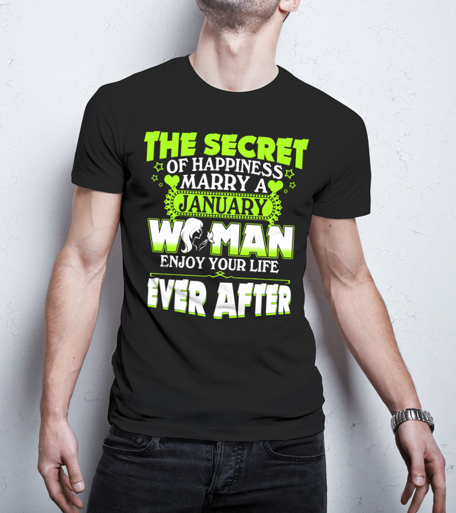 The Secret Of Happiness Marry A January Woman Enjoy Your Life Ever After T-Shirt
